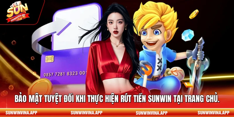 Bảo mật tuyệt đối khi thực hiện rút tiền Sunwin tại trang chủ.