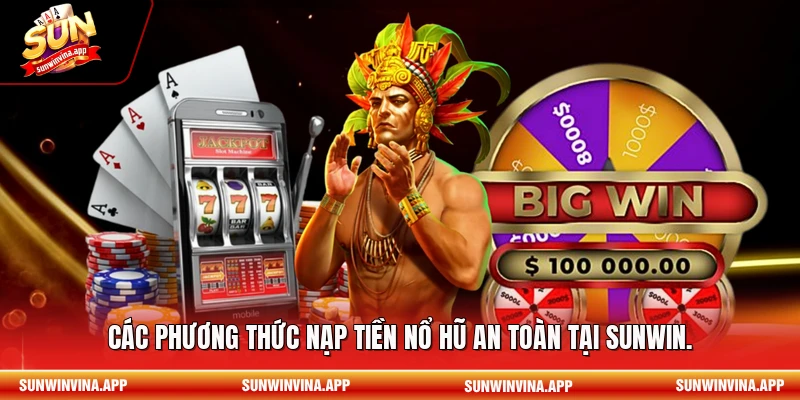 Các phương thức nạp tiền nổ hũ an toàn tại Sunwin.