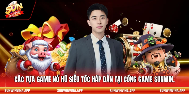 Các tựa game nổ hũ siêu tốc hấp dẫn tại cổng game Sunwin.