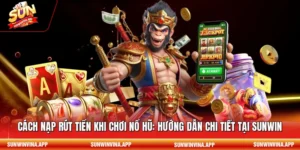Cách nạp rút tiền khi chơi nổ hũ