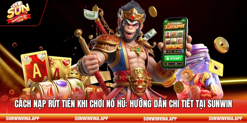 Cách nạp rút tiền khi chơi nổ hũ