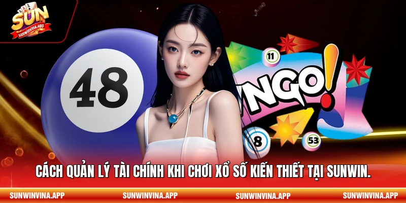 Cách quản lý tài chính khi chơi xổ số kiến thiết tại Sunwin.
