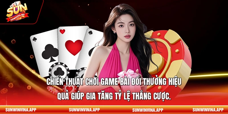 Chiến thuật chơi game bài đổi thưởng hiệu quả giúp gia tăng tỷ lệ thắng cược.