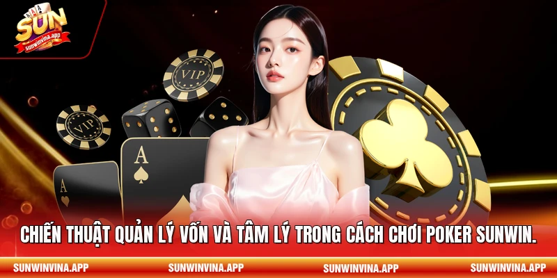 Chiến thuật quản lý vốn và tâm lý trong cách chơi Poker Sunwin.