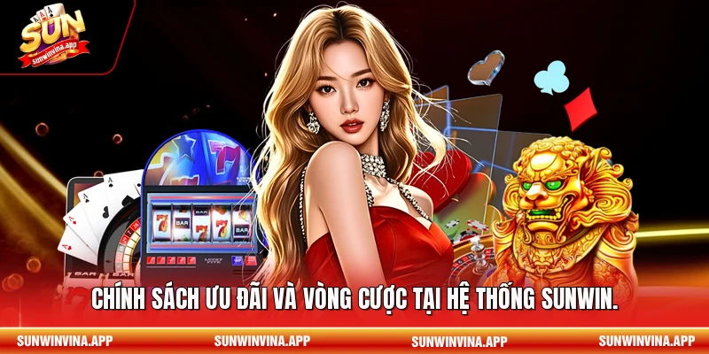 Chính sách ưu đãi và vòng cược tại hệ thống Sunwin.