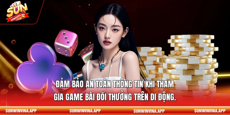 Đảm bảo an toàn thông tin khi tham gia game bài đổi thưởng trên di động.