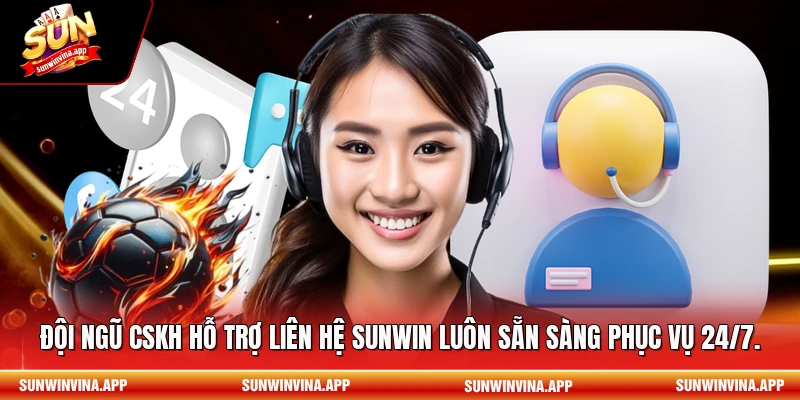 Đội ngũ CSKH hỗ trợ liên hệ Sunwin luôn sẵn sàng phục vụ 24/7.