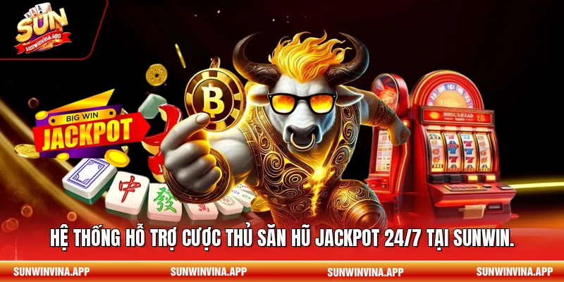 Hệ thống hỗ trợ cược thủ săn hũ jackpot 24/7 tại Sunwin