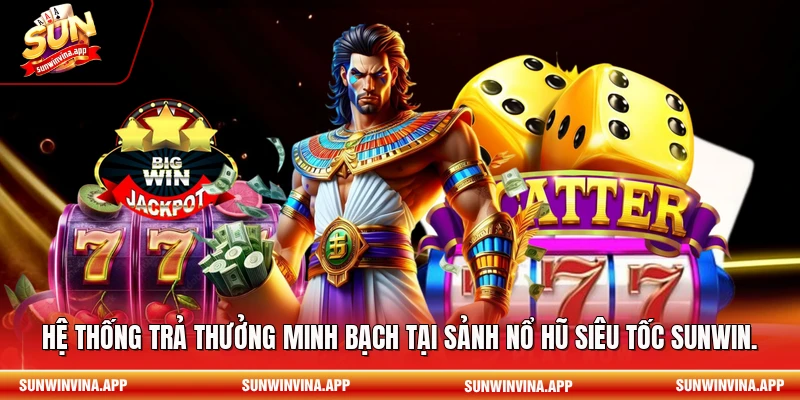 Hệ thống trả thưởng minh bạch tại sảnh nổ hũ siêu tốc Sunwin.
