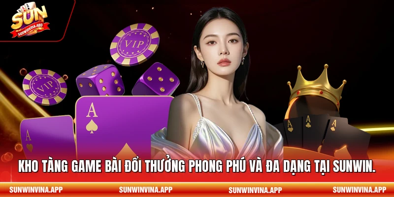 Kho tàng game bài đổi thưởng phong phú và đa dạng tại Sunwin.