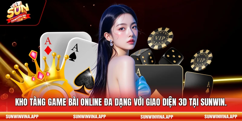 Kho tàng game bài online đa dạng với giao diện 3D tại Sunwin.
