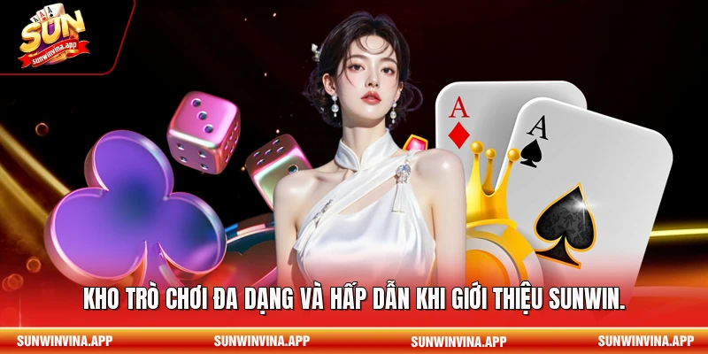 Kho trò chơi đa dạng và hấp dẫn khi giới thiệu Sunwin.