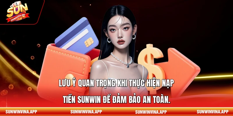 Lưu ý quan trọng khi thực hiện nạp tiền Sunwin để đảm bảo an toàn.