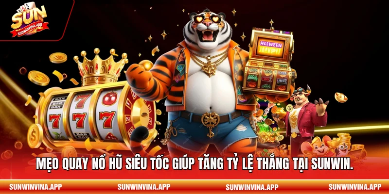 Mẹo quay nổ hũ siêu tốc giúp tăng tỷ lệ thắng tại Sunwin.