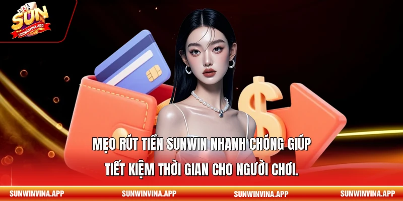 Mẹo rút tiền Sunwin nhanh chóng giúp tiết kiệm thời gian cho người chơi.