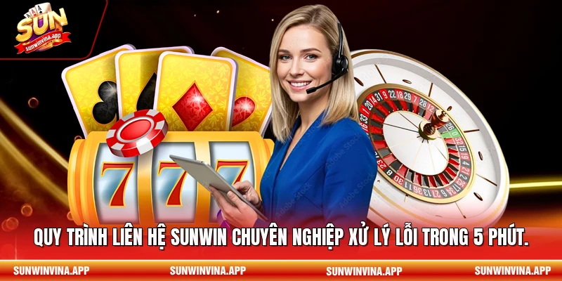 Quy trình liên hệ Sunwin chuyên nghiệp xử lý lỗi trong 5 phút.