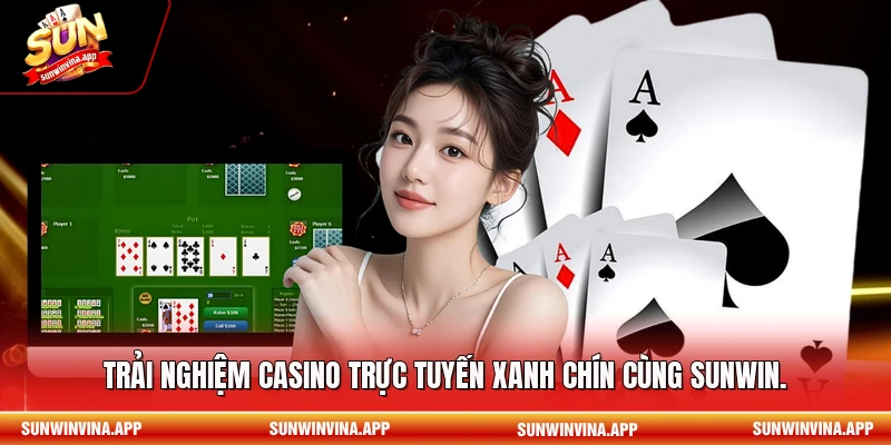 Trải nghiệm Casino trực tuyến xanh chín cùng Sunwin.